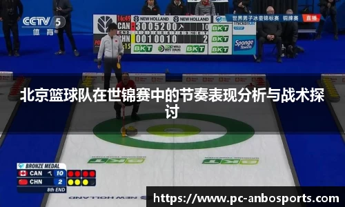 北京篮球队在世锦赛中的节奏表现分析与战术探讨