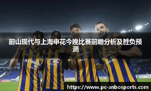 蔚山现代与上海申花今晚比赛前瞻分析及胜负预测